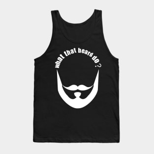 What that beard do? Tank Top